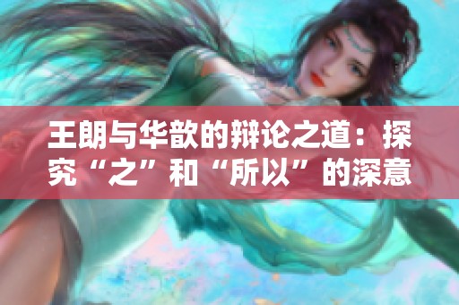 王朗與華歆的辯論之道：探究“之”和“所以”的深意