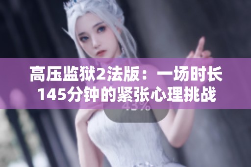 高壓監獄2法版：一場時長145分鐘的緊張心理挑戰