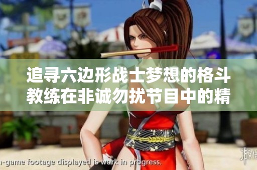 追尋六邊形戰士夢想的格斗教練在非誠勿擾節目中的精彩分享