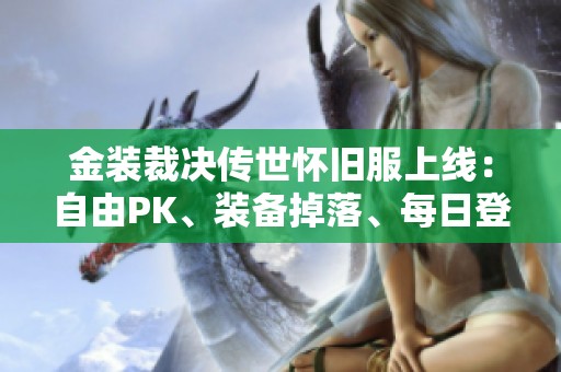 金裝裁決傳世懷舊服上線：自由PK、裝備掉落、每日登陸驚喜大禮包等你來拿！