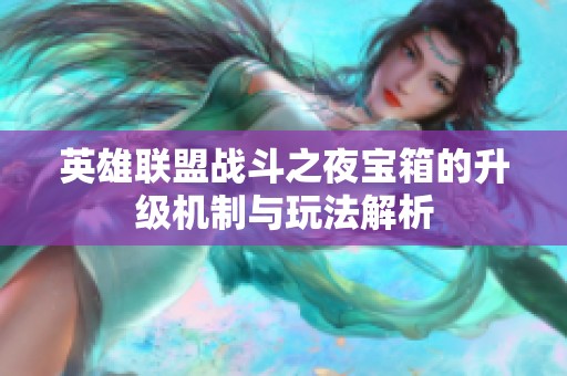 英雄聯盟戰斗之夜寶箱的升級機制與玩法解析