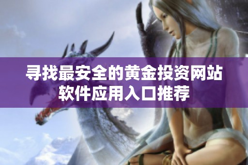尋找最安全的黃金投資網站軟件應用入口推薦