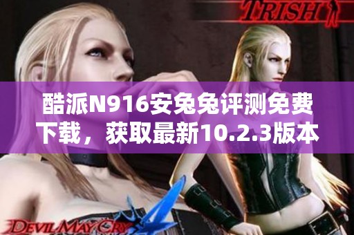 酷派N916安兔兔評測免費下載，獲取最新10.2.3版本分析攻略