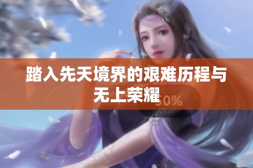 踏入先天境界的艱難歷程與無上榮耀