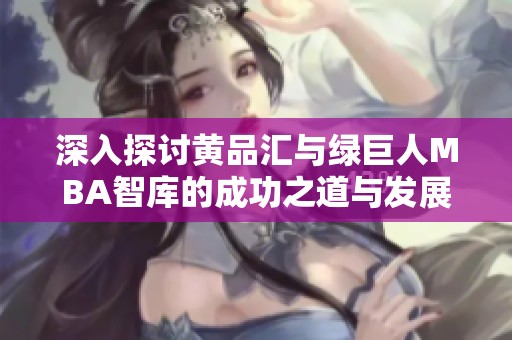 深入探討黃品匯與綠巨人MBA智庫的成功之道與發展戰略
