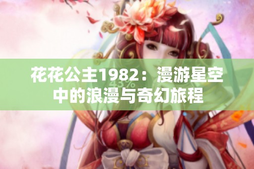花花公主1982：漫游星空中的浪漫與奇幻旅程