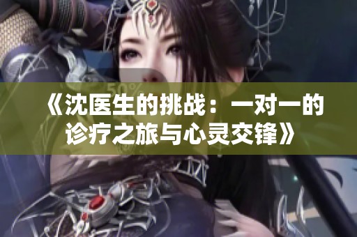 《沈醫生的挑戰：一對一的診療之旅與心靈交鋒》
