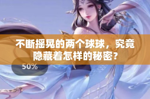 不斷搖晃的兩個球球，究竟隱藏著怎樣的秘密？