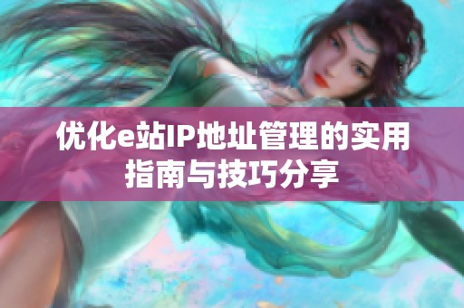 優化e站IP地址管理的實用指南與技巧分享