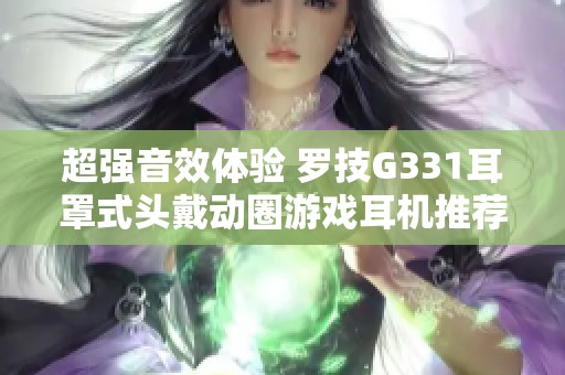 超強音效體驗 羅技G331耳罩式頭戴動圈游戲耳機推薦