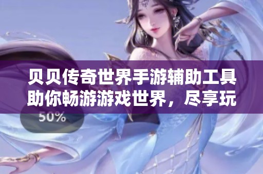 貝貝傳奇世界手游輔助工具助你暢游游戲世界，盡享玩家樂趣！