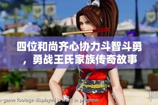 四位和尚齊心協(xié)力斗智斗勇，勇戰(zhàn)王氏家族傳奇故事