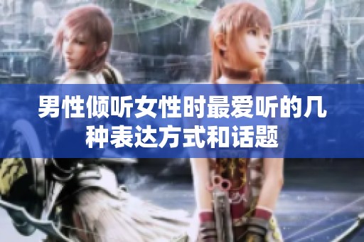 男性傾聽女性時最愛聽的幾種表達方式和話題