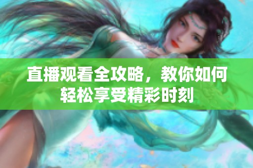 直播觀看全攻略，教你如何輕松享受精彩時(shí)刻