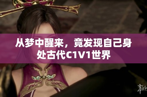 從夢中醒來，竟發(fā)現(xiàn)自己身處古代C1V1世界