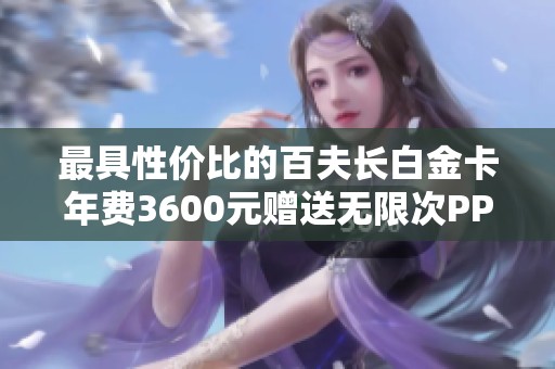 最具性價(jià)比的百夫長白金卡年費(fèi)3600元贈(zèng)送無限次PP卡
