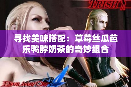 尋找美味搭配：草莓絲瓜芭樂鴨脖奶茶的奇妙組合