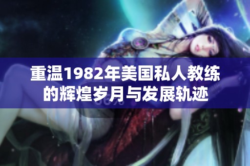 重溫1982年美國私人教練的輝煌歲月與發展軌跡