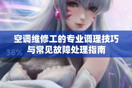 空調維修工的專業調理技巧與常見故障處理指南