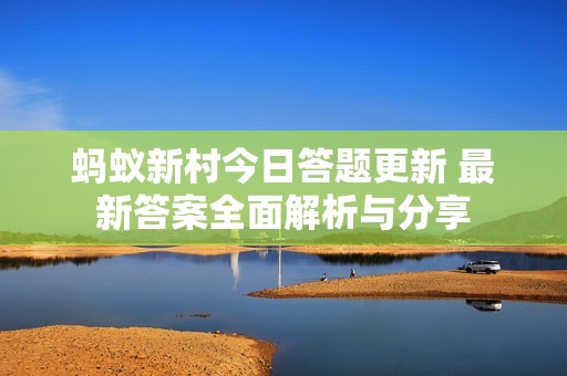 螞蟻新村今日答題更新 最新答案全面解析與分享