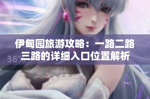 伊甸園旅游攻略：一路二路三路的詳細(xì)入口位置解析