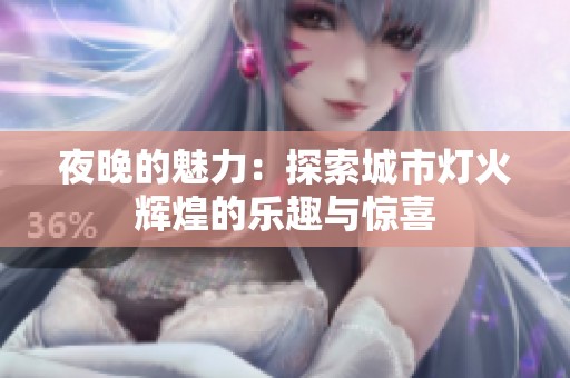 夜晚的魅力：探索城市燈火輝煌的樂趣與驚喜