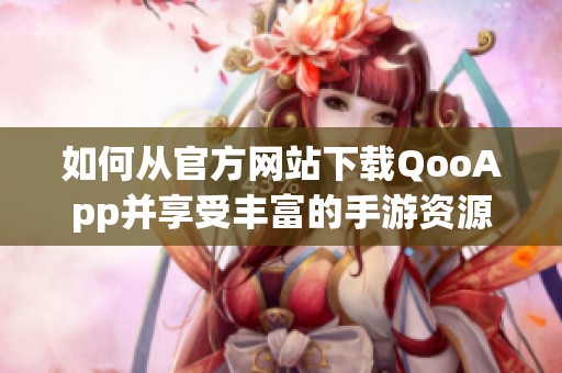 如何從官方網站下載QooApp并享受豐富的手游資源