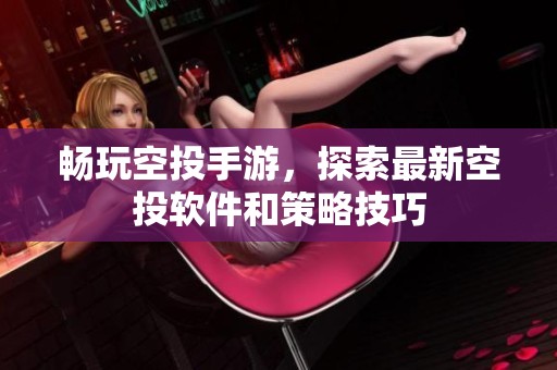 暢玩空投手游，探索最新空投軟件和策略技巧