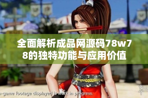 全面解析成品網源碼78w78的獨特功能與應用價值