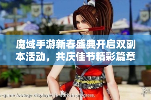 魔域手游新春盛典開(kāi)啟雙副本活動(dòng)，共慶佳節(jié)精彩篇章！