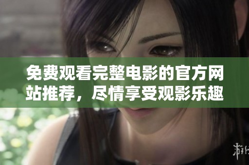 免費觀看完整電影的官方網站推薦，盡情享受觀影樂趣
