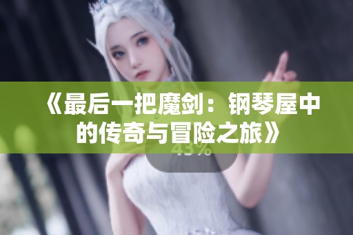《最后一把魔劍：鋼琴屋中的傳奇與冒險(xiǎn)之旅》