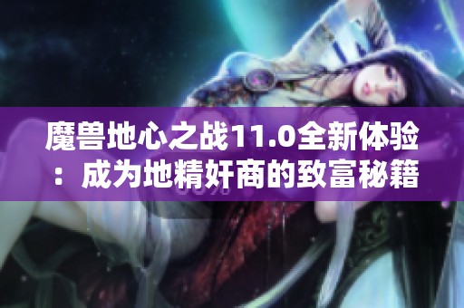 魔獸地心之戰(zhàn)11.0全新體驗(yàn)：成為地精奸商的致富秘籍