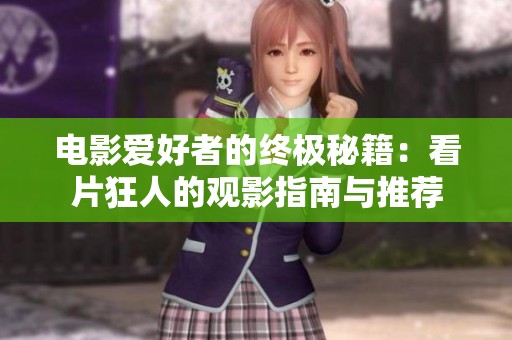 電影愛好者的終極秘籍：看片狂人的觀影指南與推薦
