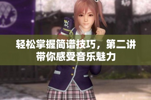 輕松掌握簡譜技巧，第二講帶你感受音樂魅力