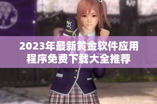 2023年最新黃金軟件應(yīng)用程序免費(fèi)下載大全推薦