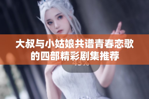 大叔與小姑娘共譜青春戀歌的四部精彩劇集推薦