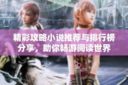 精彩攻略小說推薦與排行榜分享，助你暢游閱讀世界