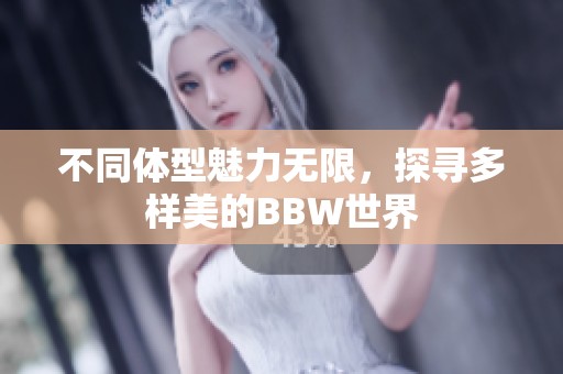 不同體型魅力無限，探尋多樣美的BBW世界