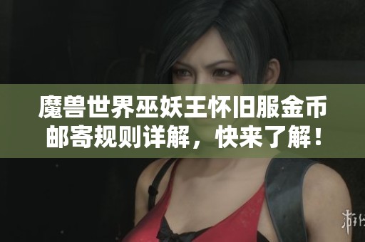 魔獸世界巫妖王懷舊服金幣郵寄規(guī)則詳解，快來(lái)了解！