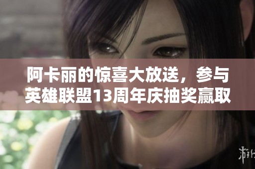 阿卡麗的驚喜大放送，參與英雄聯盟13周年慶抽獎贏取珍稀游戲皮膚