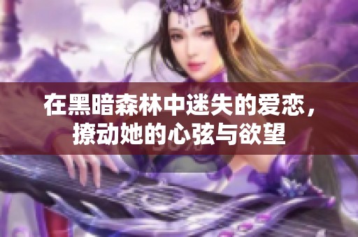 在黑暗森林中迷失的愛戀，撩動她的心弦與欲望