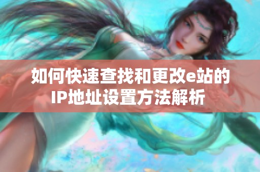 如何快速查找和更改e站的IP地址設(shè)置方法解析 
