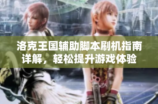 洛克王國輔助腳本刷機指南詳解，輕松提升游戲體驗