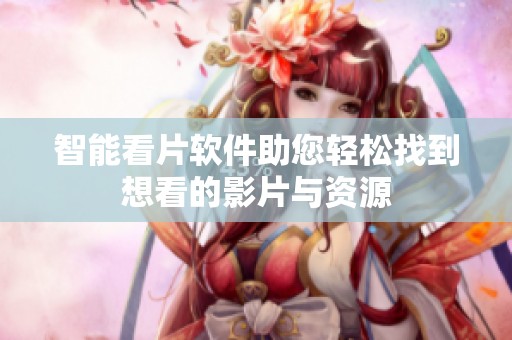 智能看片軟件助您輕松找到想看的影片與資源