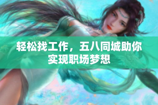 輕松找工作，五八同城助你實(shí)現(xiàn)職場(chǎng)夢(mèng)想