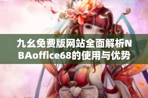 九幺免費(fèi)版網(wǎng)站全面解析NBAoffice68的使用與優(yōu)勢(shì)
