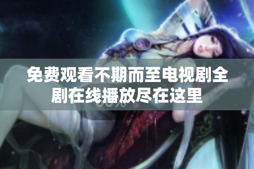 免費觀看不期而至電視劇全劇在線播放盡在這里
