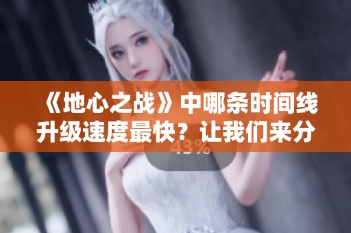 《地心之戰》中哪條時間線升級速度最快？讓我們來分析一下！