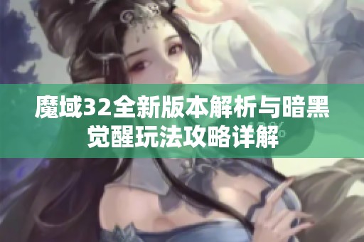 魔域32全新版本解析與暗黑覺醒玩法攻略詳解